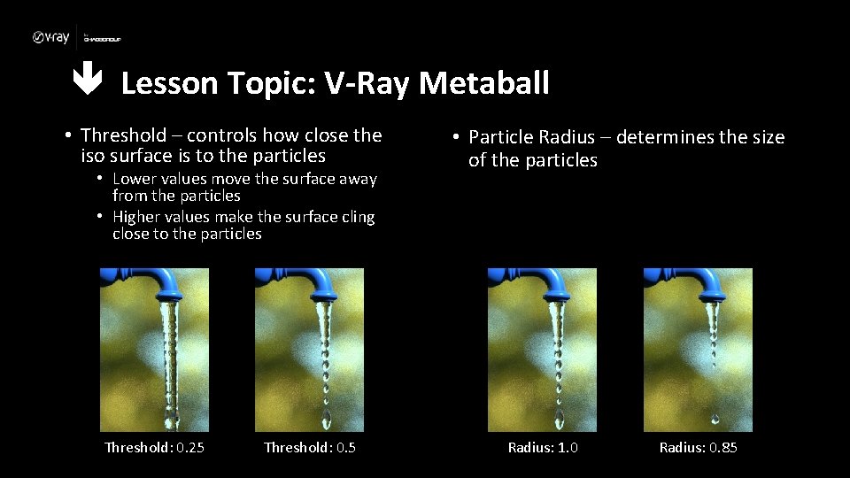  Lesson Topic: V-Ray Metaball • Threshold – controls how close the iso surface