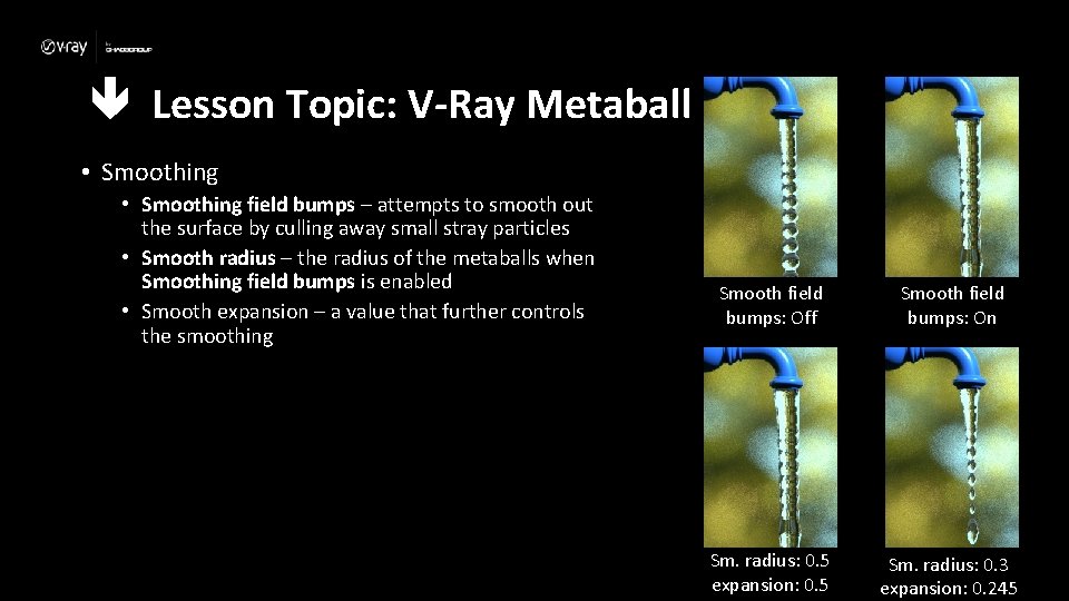  Lesson Topic: V-Ray Metaball • Smoothing field bumps – attempts to smooth out