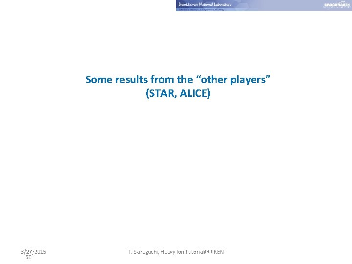 Some results from the “other players” (STAR, ALICE) 3/27/2015 50 T. Sakaguchi, Heavy Ion