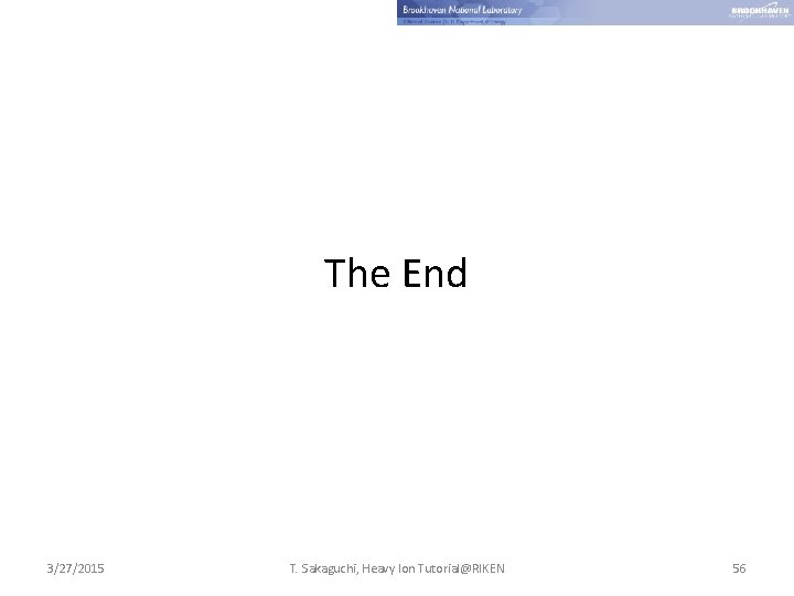 The End 3/27/2015 T. Sakaguchi, Heavy Ion Tutorial@RIKEN 56 