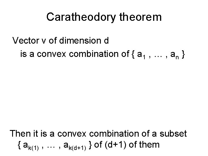 Caratheodory theorem Vector v of dimension d is a convex combination of { a