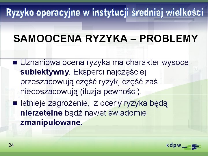 SAMOOCENA RYZYKA – PROBLEMY Uznaniowa ocena ryzyka ma charakter wysoce subiektywny. Eksperci najczęściej przeszacowują