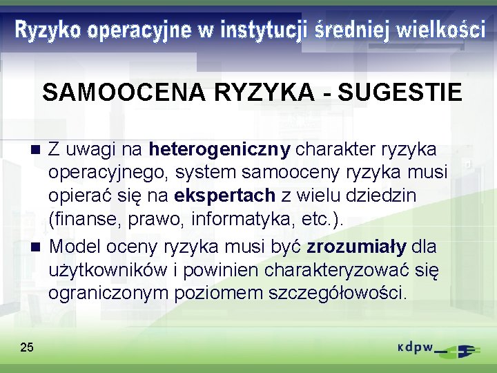 SAMOOCENA RYZYKA - SUGESTIE Z uwagi na heterogeniczny charakter ryzyka operacyjnego, system samooceny ryzyka