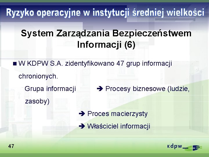 System Zarządzania Bezpieczeństwem Informacji (6) n W KDPW S. A. zidentyfikowano 47 grup informacji