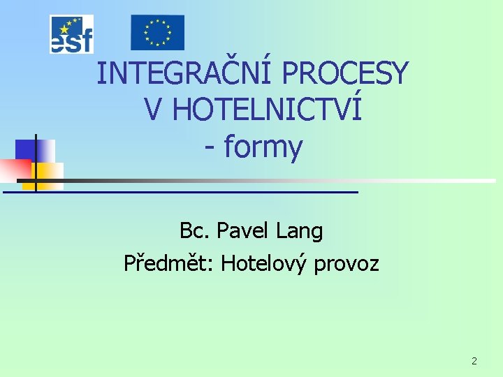 INTEGRAČNÍ PROCESY V HOTELNICTVÍ - formy Bc. Pavel Lang Předmět: Hotelový provoz 2 INTEGRAČNÍ PROCESY V HOTELNICTVÍ - formy Bc. Pavel Lang Předmět: Hotelový provoz 2
