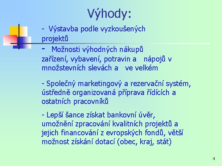 Výhody: - Výstavba podle vyzkoušených projektů - Možnosti výhodných nákupů zařízení, vybavení, potravin a Výhody: - Výstavba podle vyzkoušených projektů - Možnosti výhodných nákupů zařízení, vybavení, potravin a