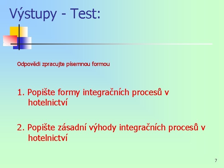 Výstupy - Test: Odpovědi zpracujte písemnou formou 1. Popište formy integračních procesů v hotelnictví Výstupy - Test: Odpovědi zpracujte písemnou formou 1. Popište formy integračních procesů v hotelnictví