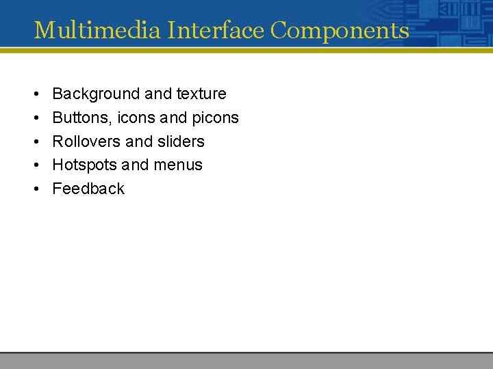 Multimedia Interface Components • • • Background and texture Buttons, icons and picons Rollovers