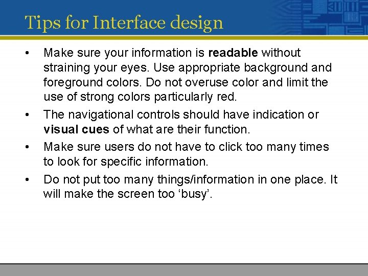 Tips for Interface design • • Make sure your information is readable without straining