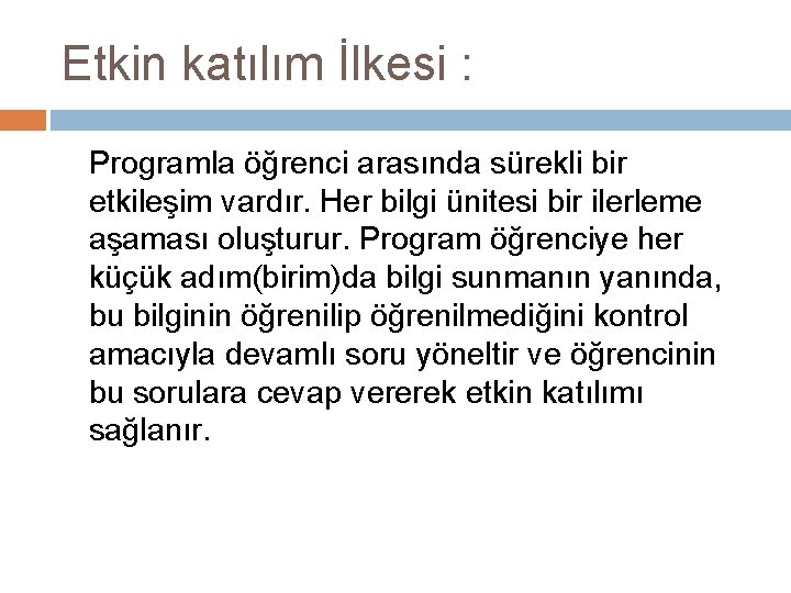 Etkin katılım İlkesi : Programla öğrenci arasında sürekli bir etkileşim vardır. Her bilgi ünitesi