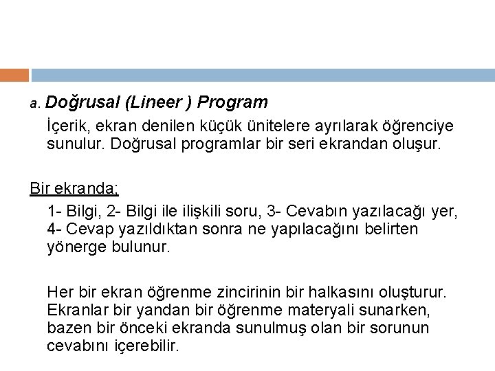 a. Doğrusal (Lineer ) Program İçerik, ekran denilen küçük ünitelere ayrılarak öğrenciye sunulur. Doğrusal