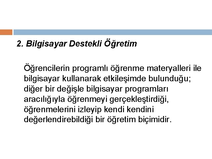 2. Bilgisayar Destekli Öğretim Öğrencilerin programlı öğrenme materyalleri ile bilgisayar kullanarak etkileşimde bulunduğu; diğer