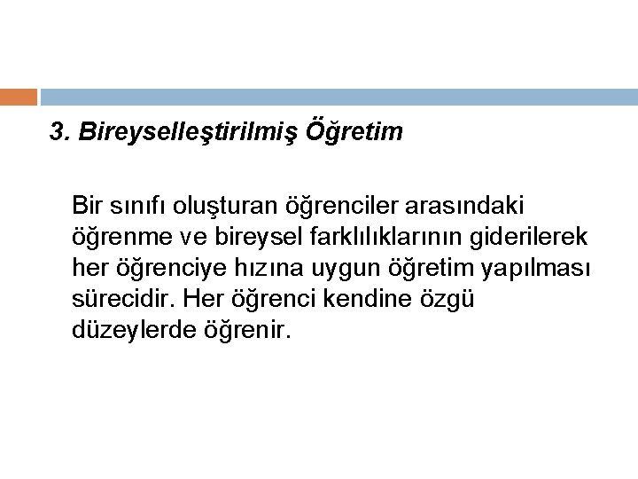 3. Bireyselleştirilmiş Öğretim Bir sınıfı oluşturan öğrenciler arasındaki öğrenme ve bireysel farklılıklarının giderilerek her