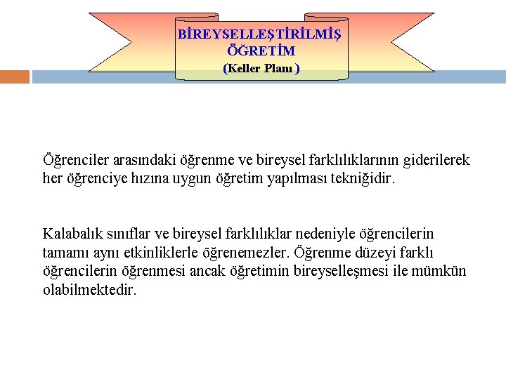 BİREYSELLEŞTİRİLMİŞ ÖĞRETİM (Keller Planı ) Öğrenciler arasındaki öğrenme ve bireysel farklılıklarının giderilerek her öğrenciye