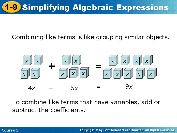 1 -9 Simplifying Algebraic Expressions Combining like terms is like grouping similar objects. x 1 -9 Simplifying Algebraic Expressions Combining like terms is like grouping similar objects. x