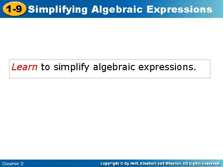 1 -9 Simplifying Algebraic Expressions Learn to simplify algebraic expressions. Course 2 1 -9 Simplifying Algebraic Expressions Learn to simplify algebraic expressions. Course 2