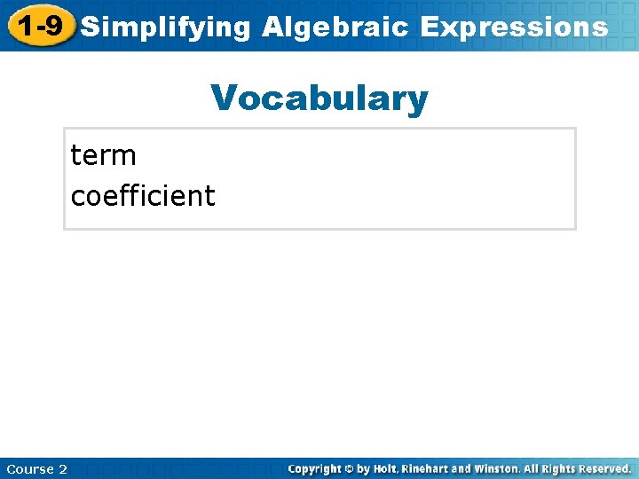1 -9 Simplifying Algebraic Expressions Vocabulary term coefficient Course 2 1 -9 Simplifying Algebraic Expressions Vocabulary term coefficient Course 2