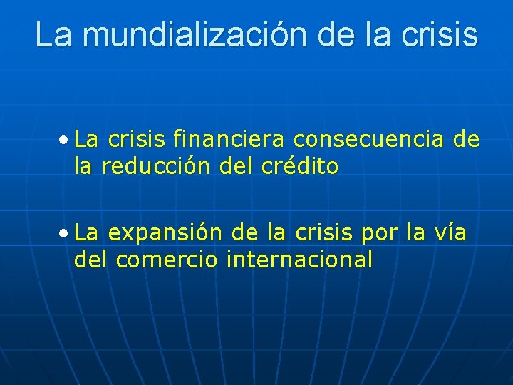 La mundialización de la crisis • La crisis financiera consecuencia de la reducción del