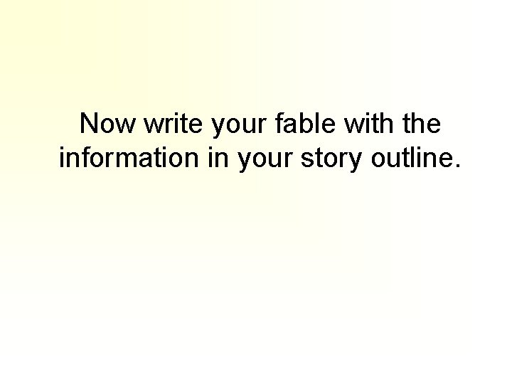Now write your fable with the information in your story outline. 