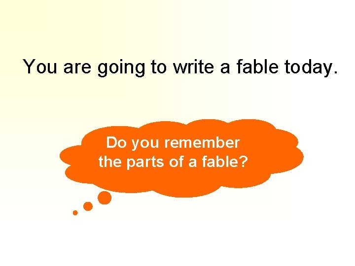 You are going to write a fable today. Do you remember the parts of