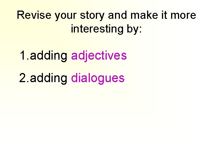 Revise your story and make it more interesting by: 1. adding adjectives 2. adding