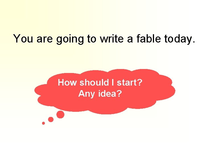 You are going to write a fable today. How should I start? Any idea?