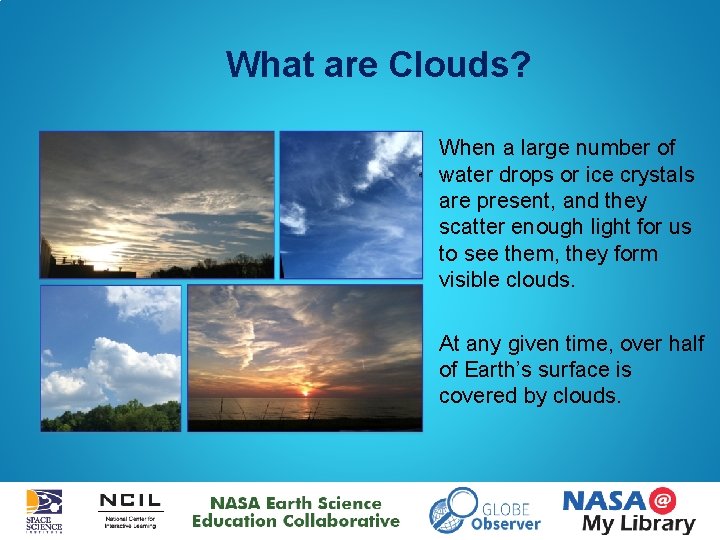 What are Clouds? When a large number of water drops or ice crystals are