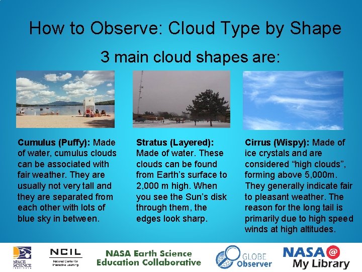 How to Observe: Cloud Type by Shape 3 main cloud shapes are: Cumulus (Puffy):