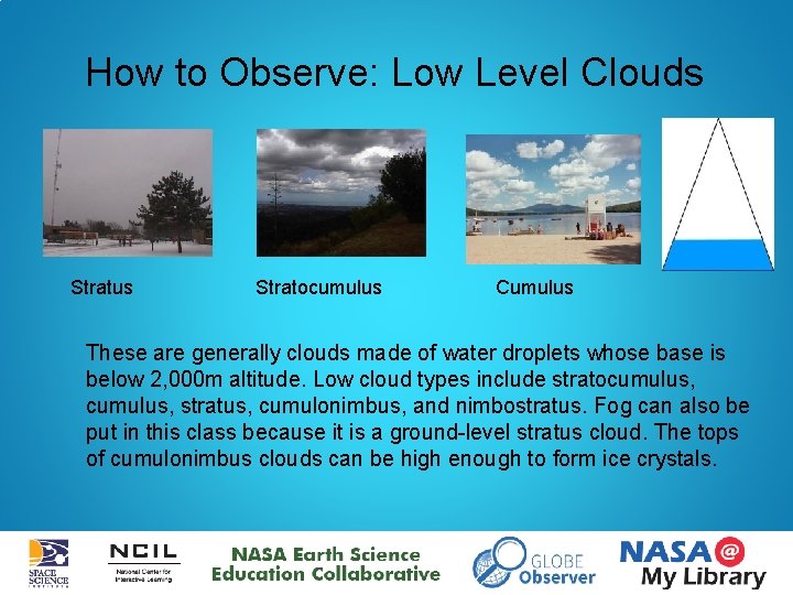 How to Observe: Low Level Clouds Stratus Stratocumulus Cumulus These are generally clouds made