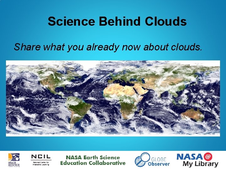 Science Behind Clouds Share what you already now about clouds. 