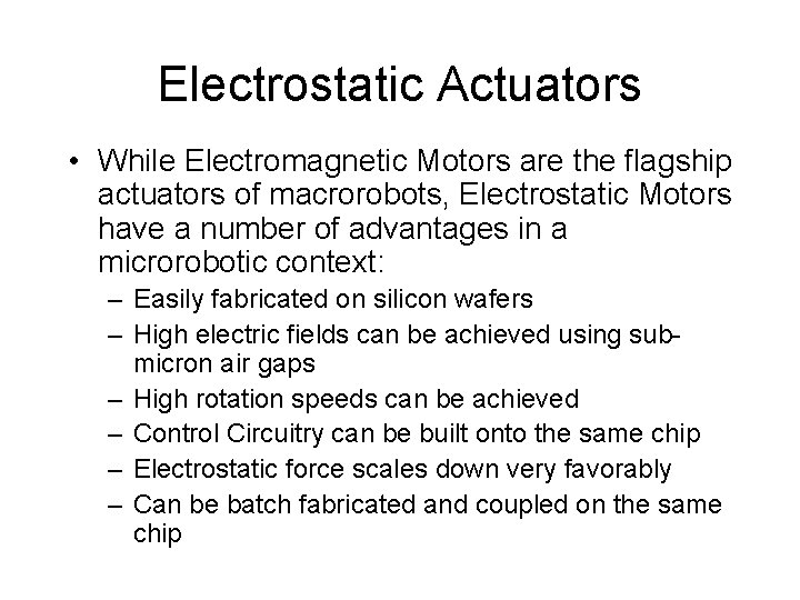 Electrostatic Actuators • While Electromagnetic Motors are the flagship actuators of macrorobots, Electrostatic Motors