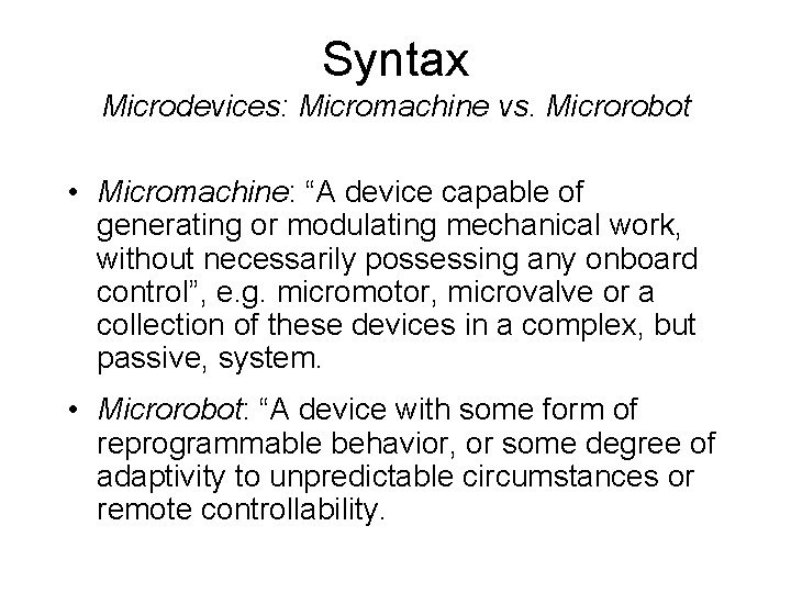 Syntax Microdevices: Micromachine vs. Microrobot • Micromachine: “A device capable of generating or modulating