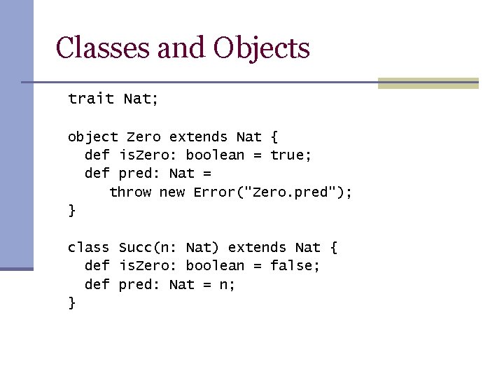 Classes and Objects trait Nat; object Zero extends Nat { def is. Zero: boolean Classes and Objects trait Nat; object Zero extends Nat { def is. Zero: boolean