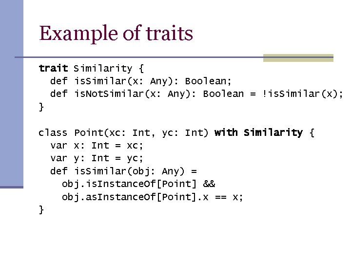 Example of traits trait Similarity { def is. Similar(x: Any): Boolean; def is. Not.