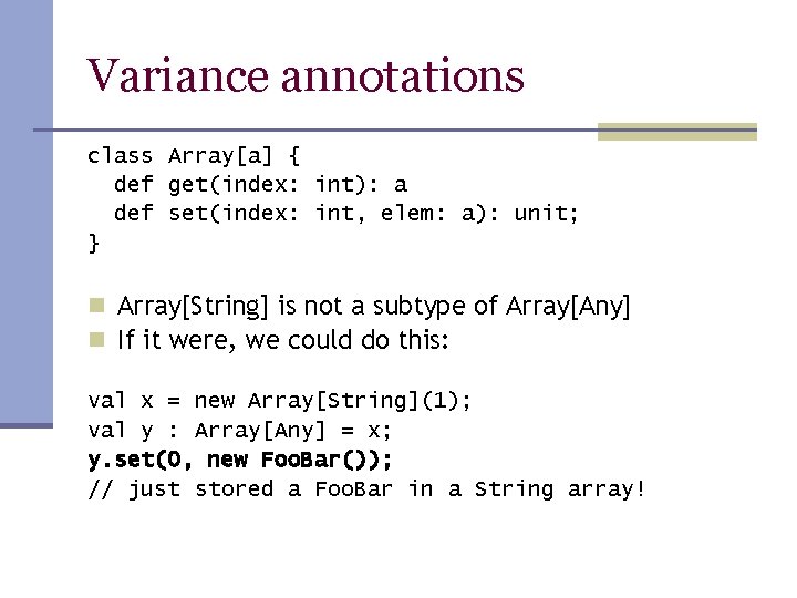 Variance annotations class Array[a] { def get(index: int): a def set(index: int, elem: a):