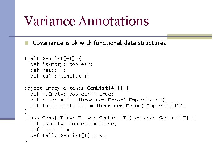 Variance Annotations n Covariance is ok with functional data structures trait Gen. List[+T] {