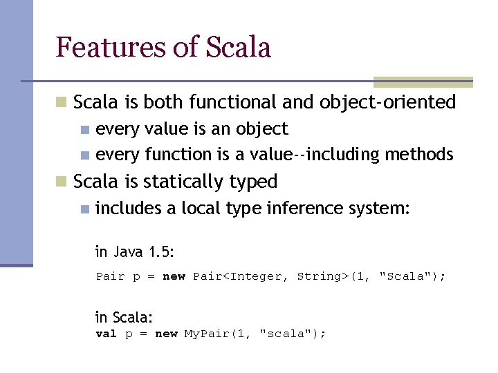 Features of Scala n Scala is both functional and object-oriented n every value is Features of Scala n Scala is both functional and object-oriented n every value is
