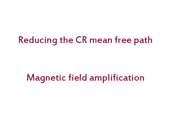 Reducing the CR mean free path Magnetic field amplification 