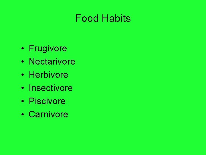 Food Habits • • • Frugivore Nectarivore Herbivore Insectivore Piscivore Carnivore 