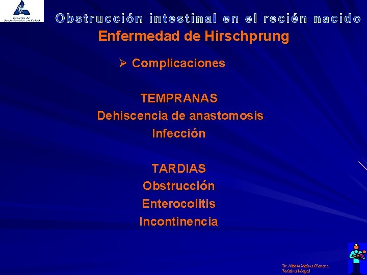 Enfermedad de Hirschprung Ø Complicaciones TEMPRANAS Dehiscencia de anastomosis Infección TARDIAS Obstrucción Enterocolitis Incontinencia