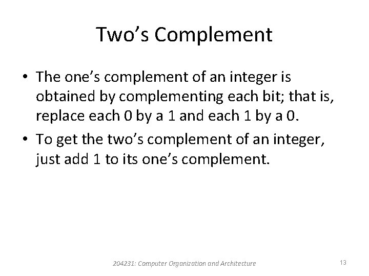 Two’s Complement • The one’s complement of an integer is obtained by complementing each