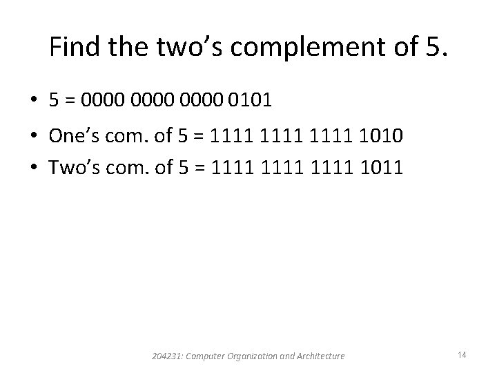 Find the two’s complement of 5. • 5 = 0000 0101 • One’s com.