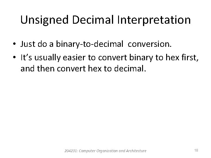 Unsigned Decimal Interpretation • Just do a binary-to-decimal conversion. • It’s usually easier to