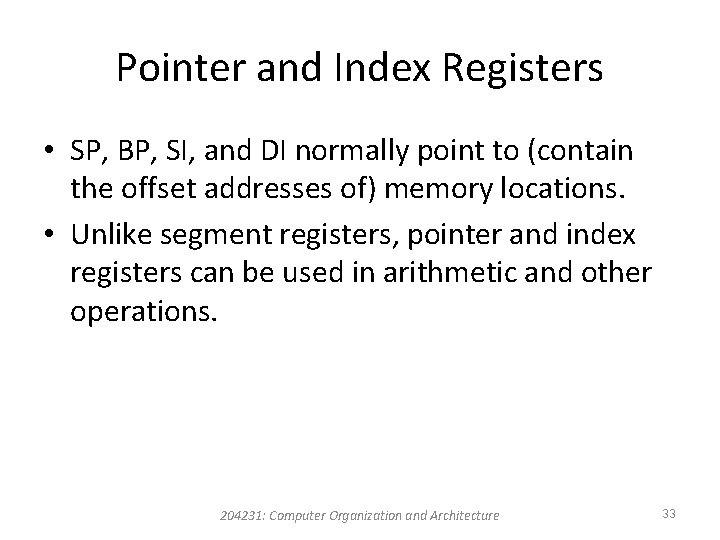 Pointer and Index Registers • SP, BP, SI, and DI normally point to (contain