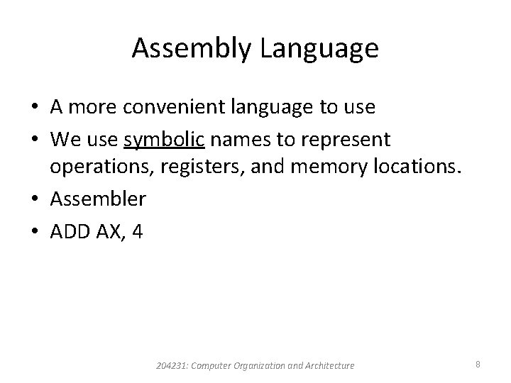 Assembly Language • A more convenient language to use • We use symbolic names