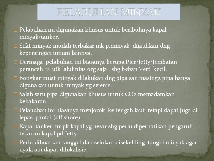 PELABUHAN MINYAK � Pelabuhan ini digunakan khusus untuk berlbuhnya kapal minyak/tanker. � Sifat minyak