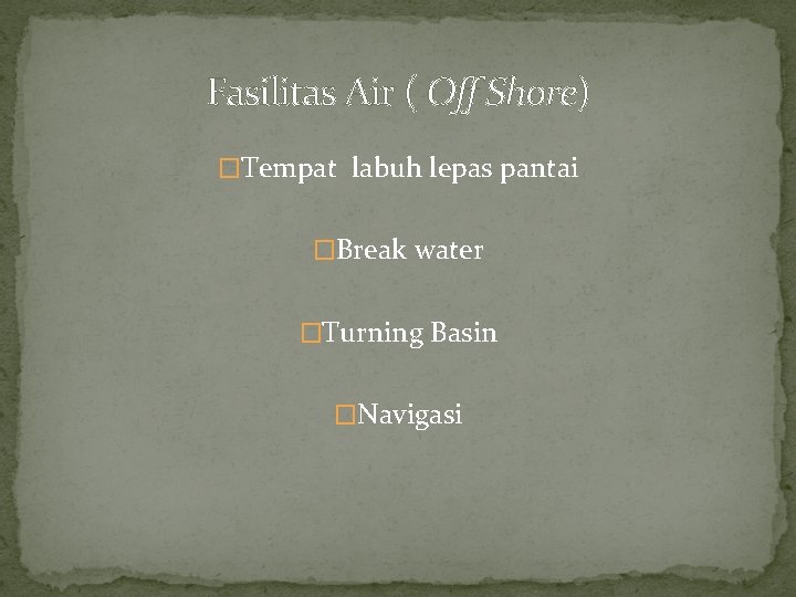 Fasilitas Air ( Off Shore) �Tempat labuh lepas pantai �Break water �Turning Basin �Navigasi