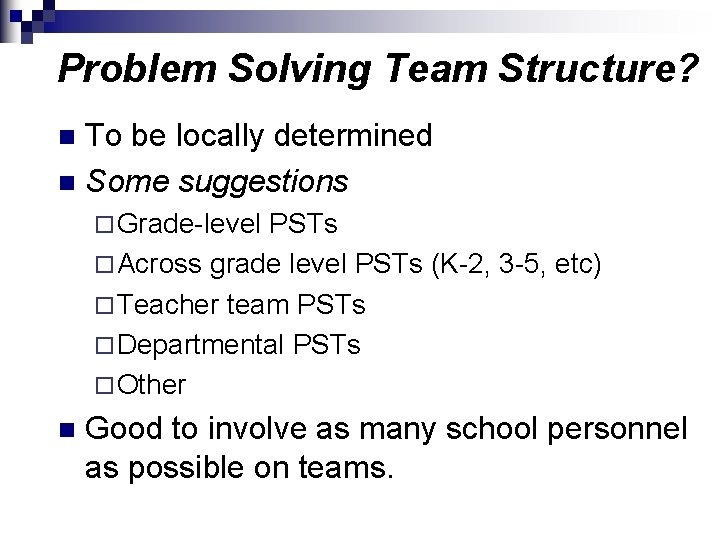 Problem Solving Team Structure? To be locally determined n Some suggestions n ¨ Grade-level