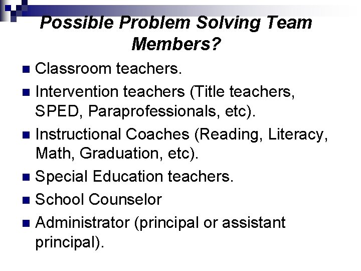 Possible Problem Solving Team Members? Classroom teachers. n Intervention teachers (Title teachers, SPED, Paraprofessionals,