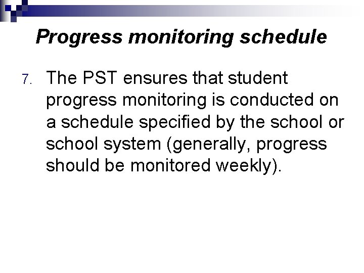 Progress monitoring schedule 7. The PST ensures that student progress monitoring is conducted on